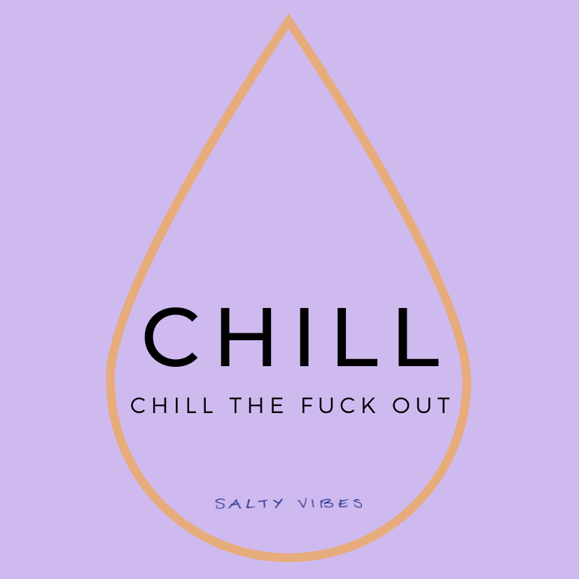 CHILL THE FUCK OUT